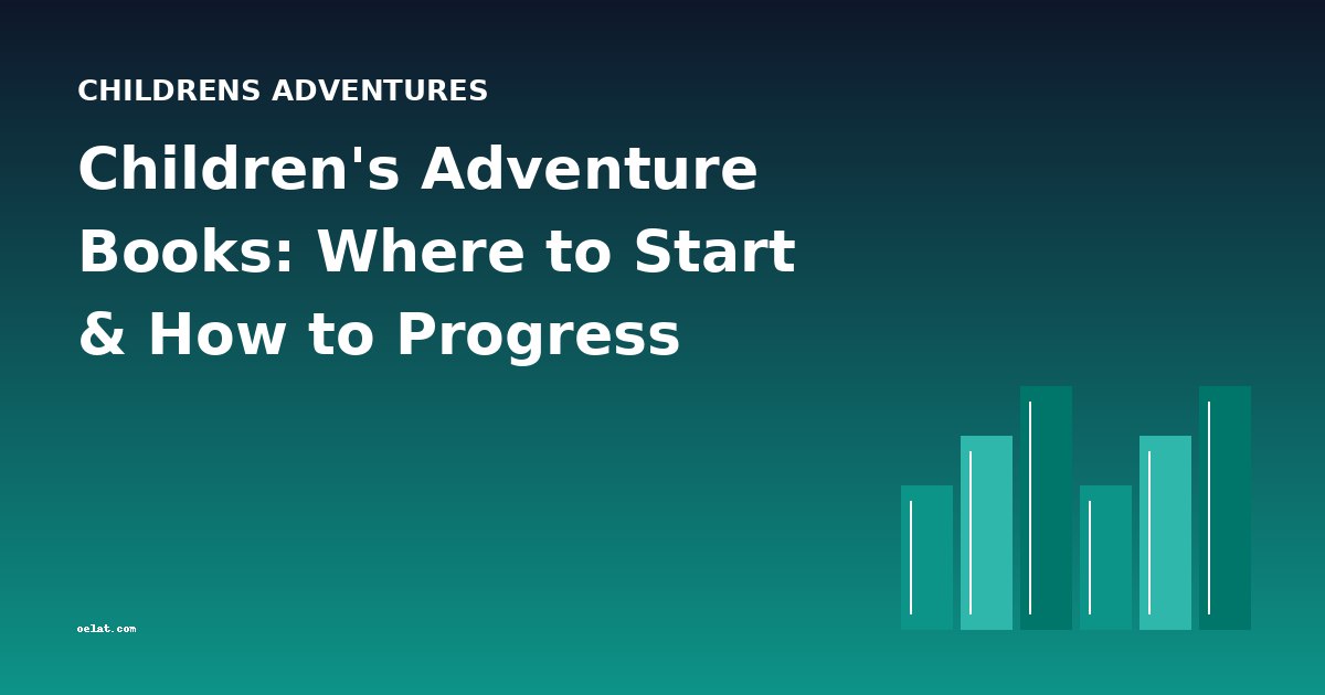 Children's Adventure Books: Where to Start & How to Progress